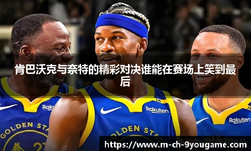 肯巴沃克与奈特的精彩对决谁能在赛场上笑到最后