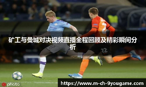 矿工与曼城对决视频直播全程回顾及精彩瞬间分析
