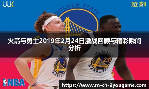 火箭与勇士2019年2月24日激战回顾与精彩瞬间分析