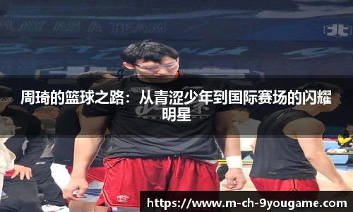 周琦的篮球之路：从青涩少年到国际赛场的闪耀明星
