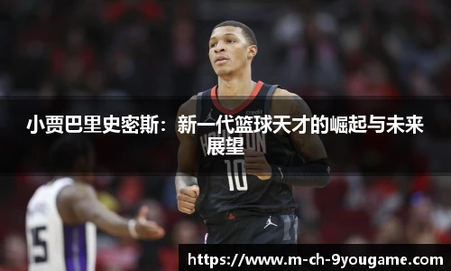 小贾巴里史密斯：新一代篮球天才的崛起与未来展望